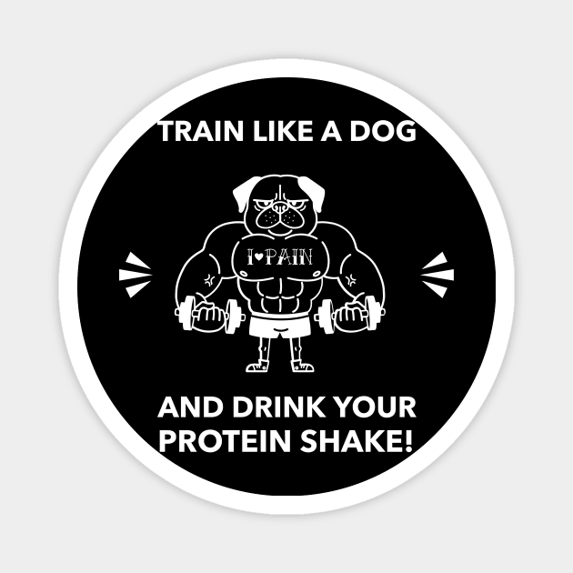 Train Like A Dog & Drink Your Protein Shake  - Premier Protein Shake Powder Atkins Protein Shakes Magnet by Medical Student Tees